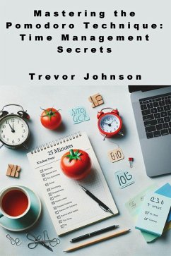 Mastering the Pomodoro Technique: Time Management Secrets (eBook, ePUB) - Wallace, Maxwell; Johnson, Trevor