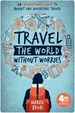 Travel the World Without Worries: An Inspirational Guide to Budget and Adventure Travel (4th Edition) (eBook, ePUB)