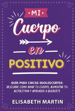 Cover Mi cuerpo en positivo: Guía para chicas adolescentes: Descubre cómo amar tu cuerpo, aumentar tu autoestima y aprender a quererte (eBook, ePUB)