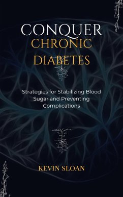 Conquer Chronic Diabetes: Strategies for Stabilizing Blood Sugar and Preventing Complications (eBook, ePUB) - Sloan, Kevin