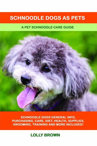 Schnoodle Dogs as Pets. A Pet Schnoodle Care Guide (eBook, ePUB) Schnoodle Dogs as Pets. A Pet Schnoodle Care Guide (eBook, ePUB)