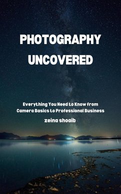 Photography Uncovered (eBook, ePUB) - Shoaib, Zeina