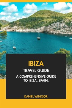 Ibiza Travel Guide: A Comprehensive Guide to Ibiza, Spain (eBook, ePUB) - Windsor, Daniel
