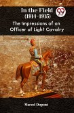 In the Field (1914-1915) THE IMPRESSIONS OF AN OFFICER OF LIGHT CAVALRY (eBook, ePUB)