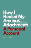 How I Healed My Anxious Attachment: A Personal Account (eBook, ePUB) How I Healed My Anxious Attachment: A Personal Account (eBook, ePUB)