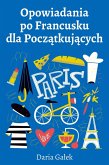 Opowiadania po Francusku dla Poczatkujacych (eBook, ePUB) Opowiadania po Francusku dla Poczatkujacych (eBook, ePUB)