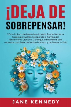 Cover ¡Deja de Sobrepensar! Cómo Incluso una Mente Muy Inquieta puede Destruir la Parálisis por Análisis, Evitar la Trampa del Pensamiento Crónico y Conseguir Paz Mental para DEJAR de Sentirse Frustrado (eBook, ePUB)