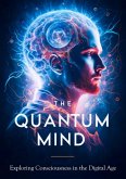 The Quantum Mind: Exploring Consciousness in the Digital Age (eBook, ePUB) The Quantum Mind: Exploring Consciousness in the Digital Age (eBook, ePUB)