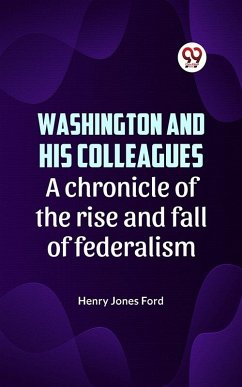 Cover Washington and his colleagues A CHRONICLE OF THE RISE AND FALL OF FEDERALISM (eBook, ePUB)