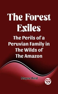 Forest Exiles The Perils of a Peruvian Family in the Wilds of the Amazon (eBook, ePUB) - Reid, Mayne