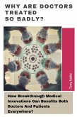 Why Are Doctors Treated So Badly?: How Breakthrough Medical Innovations Can Benefits Both Doctors And Patients Everywhere? (eBook, ePUB) Why Are Doctors Treated So Badly?: How Breakthrough Medical Innovations Can Benefits Both Doctors And Patients Everywhere? (eBook, ePUB)