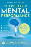 The 5 Pillars of Mental Performance: 99 Techniques & Tips to Win in Life by Training Your Mind. Control Your Thoughts, Build Your Emotional Agility, and Develop a Success Mindset With Mental Toughness (eBook, ePUB)