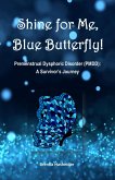 Shine for Me, Blue Butterfly! Premenstrual Dysphoric Disorder (PMDD): A Survivor's Journey (eBook, ePUB) Shine for Me, Blue Butterfly! Premenstrual Dysphoric Disorder (PMDD): A Survivor's Journey (eBook, ePUB)