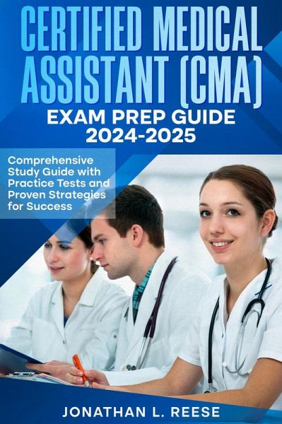 Certified Medical Assistant (CMA) Exam Prep Guide 2024-2025 Comprehensive Study Guide with Practice Tests and Proven Strategies for Success (eBook, ePUB)