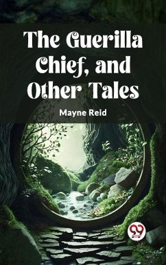 Guerilla Chief, and Other Tales (eBook, ePUB) - Reid, Mayne Guerilla Chief, and Other Tales (eBook, ePUB) - Reid, Mayne