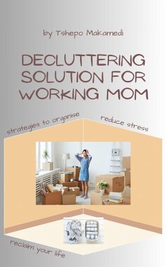 Decluttering Solutions For Working Mom (eBook, ePUB) - Makamedi, Tshepo