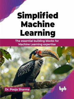 Simplified Machine Learning: The essential building blocks for Machine Learning expertise (eBook, ePUB) - Sharma, Pooja