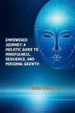 Empowered Journey: A Holistic Guide to Mindfulness, Resilience, and Personal Growth (eBook, ePUB)