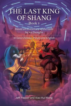 The Last King of Shang, Book 5: Based on Investiture of the Gods by Xu Zhonglin, In Easy Chinese, Pinyin and English (eBook, ePUB) - Pepper, Jeff; Wang, Xiao Hui