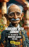 Marching with Gandhi: The Story of Mahatma Gandhi For Kids (eBook, ePUB) Marching with Gandhi: The Story of Mahatma Gandhi For Kids (eBook, ePUB)