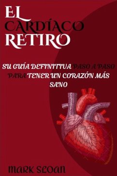 El Cardíaco Retiro : Su guía definitiva paso a paso para tener un corazón más sano (eBook, ePUB) - Sloan, Mark