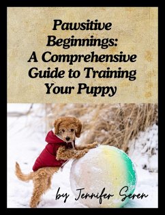 Pawsitive Beginnings: A Comprehensive Guide to Training Your Puppy (eBook, ePUB) - Seren, Jennifer