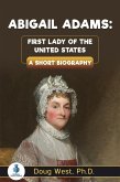 Abigail Adams: First Lady of the United States: A Short Biography (eBook, ePUB)