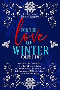 For the Love of Winter Volume Two (eBook, ePUB) - Miles, Leah; Walker, Sara J.; Wollan, Vickey; Hart, C. L.; Freidly, Erika Kilmer; Morton, Marie; Murphy, Sally Ann; Edgar, Elizabeth; Kilmer, Vanessa Victoria