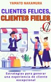 Clientes Felices, Clientes Fieles: Estrategias para generar una experiencia de cliente excepcional (eBook, ePUB)