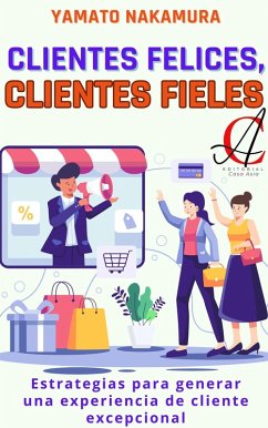 Clientes Felices, Clientes Fieles: Estrategias para generar una experiencia de cliente excepcional (eBook, ePUB) - Nakamura, Yamato