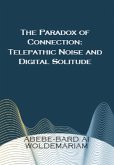 The Paradox of Connection: Telepathic Noise and Digital Solitude (1A, #1) (eBook, ePUB) The Paradox of Connection: Telepathic Noise and Digital Solitude (1A, #1) (eBook, ePUB)