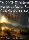 The COVID-19 Pandemic Was Satan's Practice Run For A New World Order! (The Practical Helps Library, #12) (eBook, ePUB)