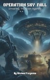 Operation Sky-fall: Unveiling The Alien Agenda (eBook, ePUB)