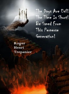 The Days Are Evil! The Time Is Short! Be Saved From This Perverse Generation! (The Practical Helps Library, #13) (eBook, ePUB) - Trepanier, Roger Henri