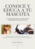 Conoce y Educa a Tu Mascota: La Guía Definitiva para una Comunicación Efectiva (eBook, ePUB)