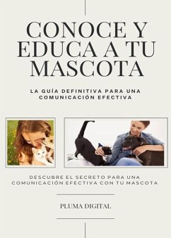 Cover Conoce y Educa a Tu Mascota: La Guía Definitiva para una Comunicación Efectiva (eBook, ePUB)