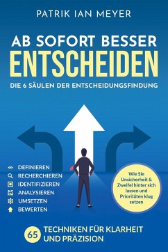 Cover Ab sofort besser entscheiden - Die 6 Säulen der Entscheidungsfindung: 55 Techniken für Klarheit und Präzision. Wie Sie Unsicherheit & Zweifel hinter sich lassen und Prioritäten klug setzen (eBook, ePUB)