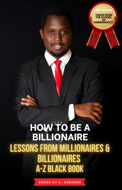 Cover How To Be A Billionaire - Lessons From Millionaires & Billionaires A-Z Black Book (eBook, ePUB)