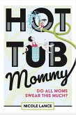 Hot Tub Mommy: Do All Moms Swear this Much? (eBook, ePUB)