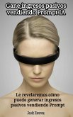 Gane ingresos pasivos vendiendo Prompt IA. Le revelaremos cómo puede generar ingresos pasivos vendiendo Prompt. (eBook, ePUB) Gane ingresos pasivos vendiendo Prompt IA. Le revelaremos cómo puede generar ingresos pasivos vendiendo Prompt. (eBook, ePUB)