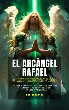 El Arcángel Rafael - Conectando Con El Arcángel De La Sanación (Incluye Oraciones, Referencias Visuales Y Ejercicios De Comunicación Y Sanación Angelical) (eBook, ePUB) - Martínez, Natalia