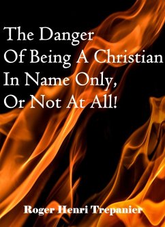 The Danger Of Being A Christian In Name Only, Or Not At All! (The Truth Seeker's Library, #32) (eBook, ePUB) - Trepanier, Roger Henri