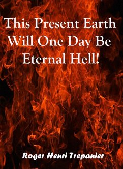 This Present Earth Will One Day Be Eternal Hell! (The Truth Seeker's Library, #29) (eBook, ePUB) - Trepanier, Roger Henri