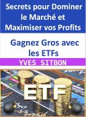 Gagnez Gros avec les ETFs : Secrets pour Dominer le Marché et Maximiser vos Profits (eBook, ePUB)