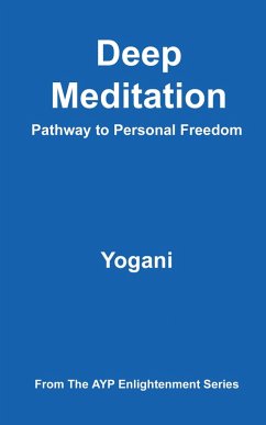 Deep Meditation - Pathway to Personal Freedom (AYP Enlightenment Series, #1) (eBook, ePUB) Deep Meditation - Pathway to Personal Freedom (AYP Enlightenment Series, #1) (eBook, ePUB)
