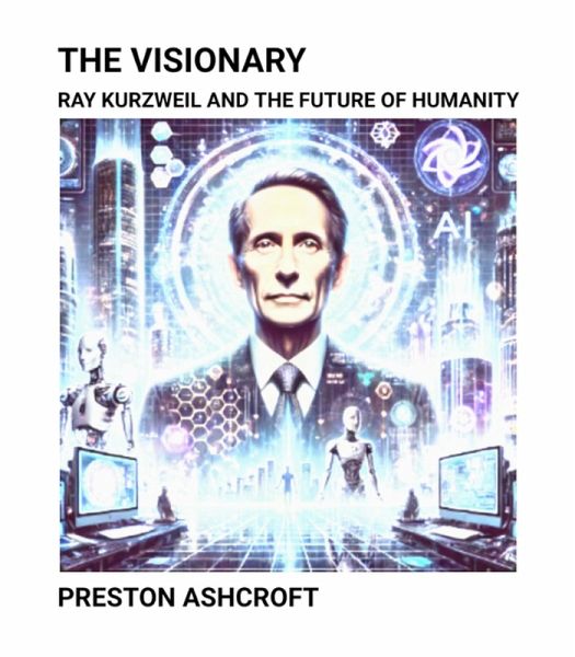 The Visionary: Ray Kurzweil and the Future of Humanity (eBook, ePUB)