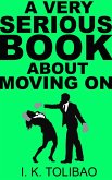 A Very Serious Book About Moving On (eBook, ePUB) A Very Serious Book About Moving On (eBook, ePUB)