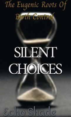 Silent Choices: The Eugenic Roots of Birth Control (DARK ORIGINS, #1) (eBook, ePUB) - Shade, Echo
