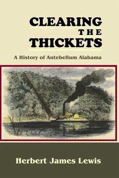 Clearing the Thickets: A History of Antebellum Alabama (eBook, ePUB) - Lewis, Herbert James