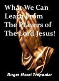 What We Can Learn From The Prayers of The Lord Jesus! (The Word Of God Library, #38) (eBook, ePUB) What We Can Learn From The Prayers of The Lord Jesus! (The Word Of God Library, #38) (eBook, ePUB)